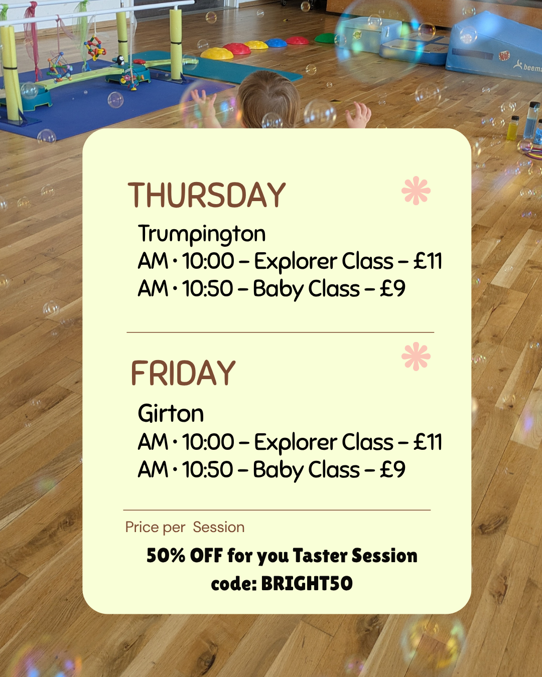 Timetable for Bright Moves Classes - Sensory play activity for babies in Trumpington, Girton and Cambridge.
Baby class on Thursday and Friday at 10:50am. Crawling baby class on Thursday and Friday at 10:00am. Price per single session £9, or £7 if booked for term time.